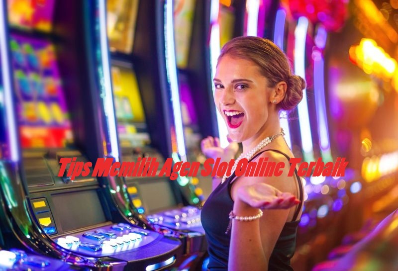 Tips Memilih Agen Slot Online Terbaik